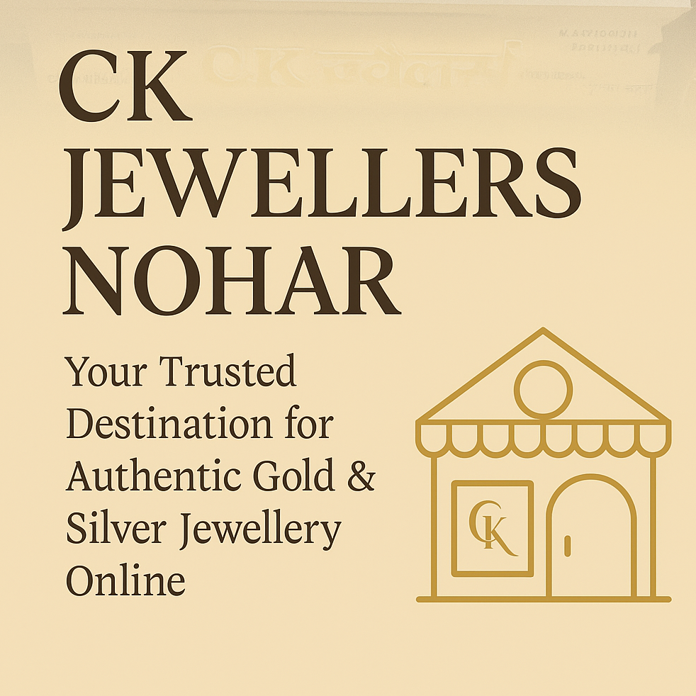 CK Jewellers Nohar – Your Trusted Destination for Authentic Gold & Silver Jewellery Online